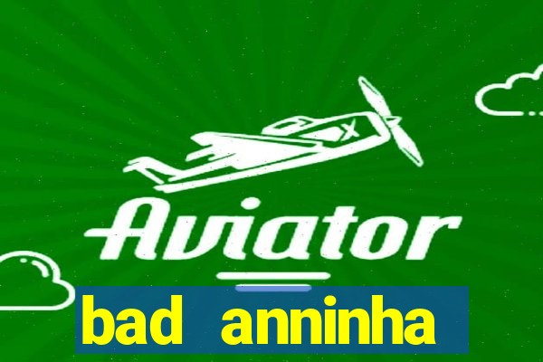 bad anninha conteudo gratis