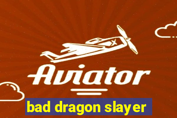 bad dragon slayer