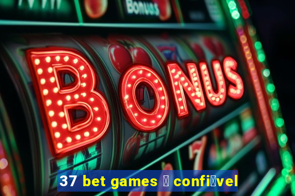 37 bet games 茅 confi谩vel