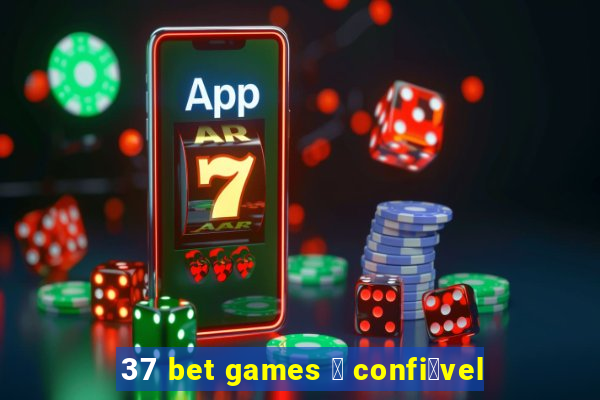 37 bet games 茅 confi谩vel