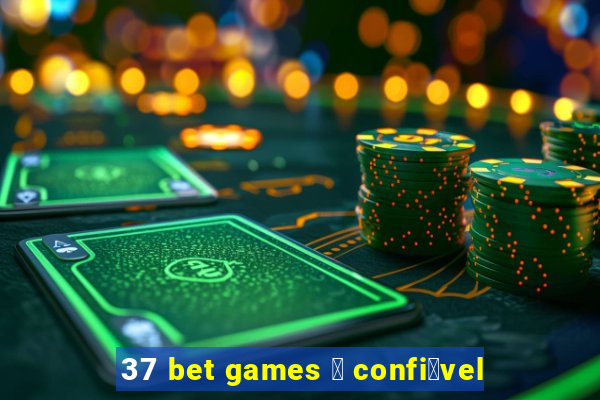 37 bet games 茅 confi谩vel