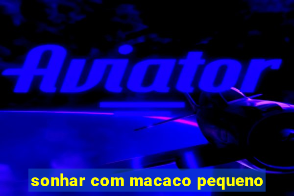 sonhar com macaco pequeno