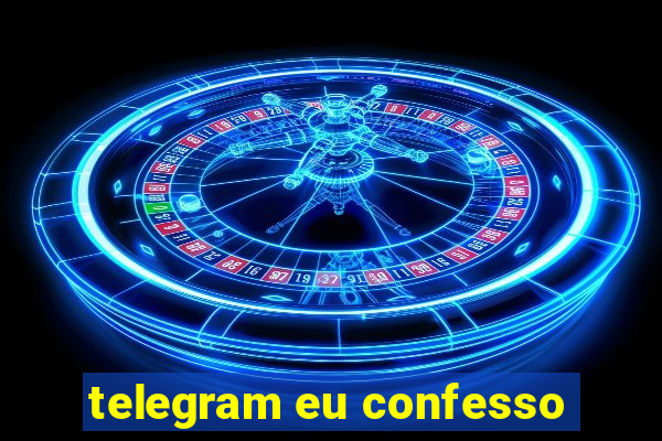 telegram eu confesso