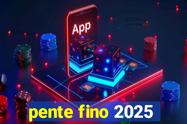 pente fino 2025