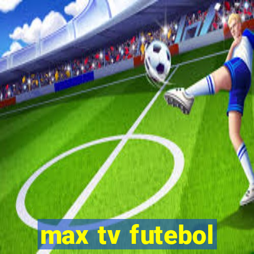 max tv futebol