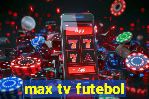 max tv futebol