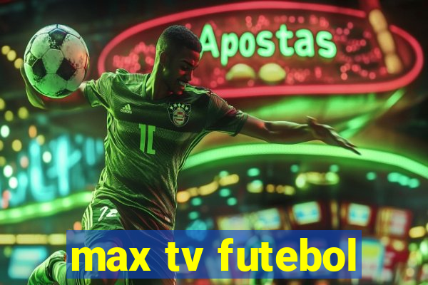 max tv futebol