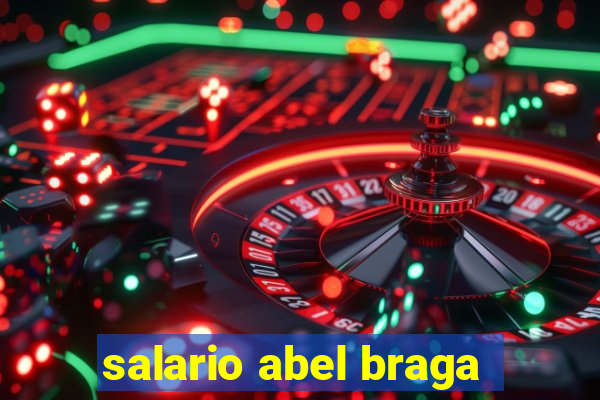 salario abel braga