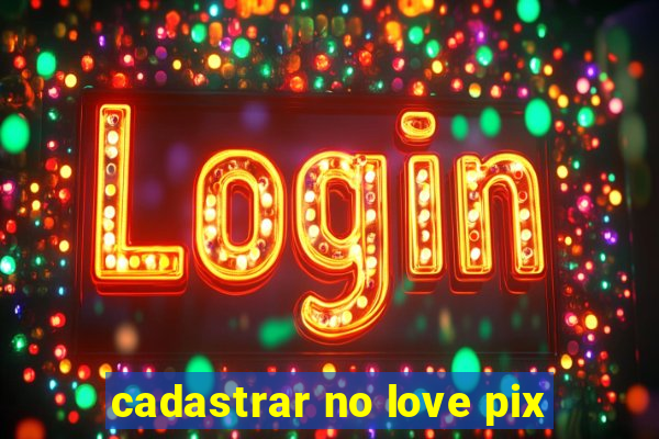 cadastrar no love pix