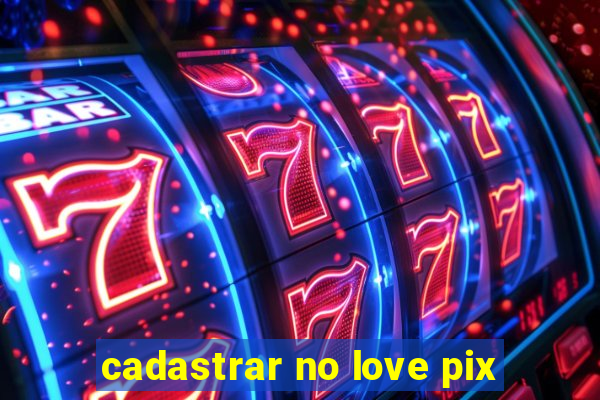 cadastrar no love pix