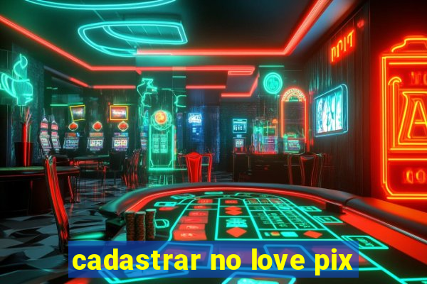 cadastrar no love pix