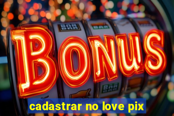 cadastrar no love pix