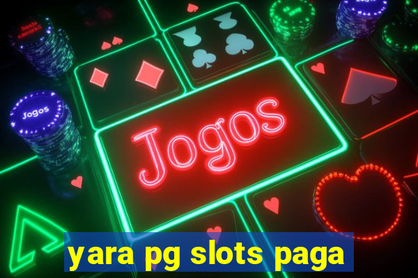 yara pg slots paga