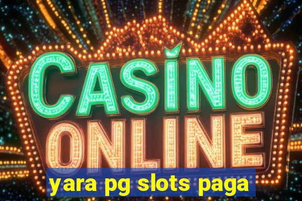 yara pg slots paga