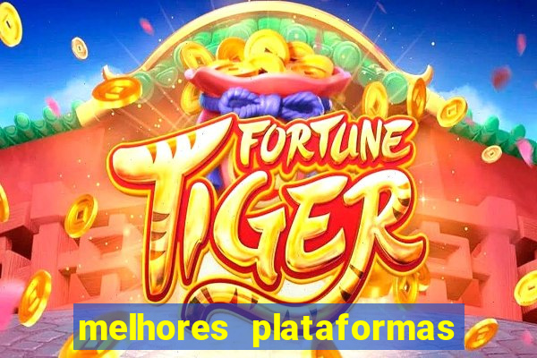 melhores plataformas do tigrinho