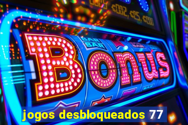 jogos desbloqueados 77