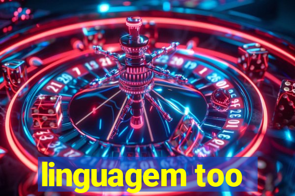 linguagem too