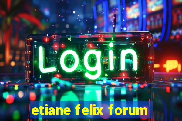 etiane felix forum