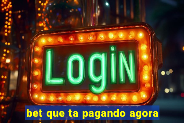 bet que ta pagando agora