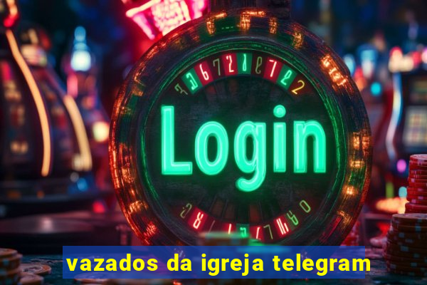 vazados da igreja telegram