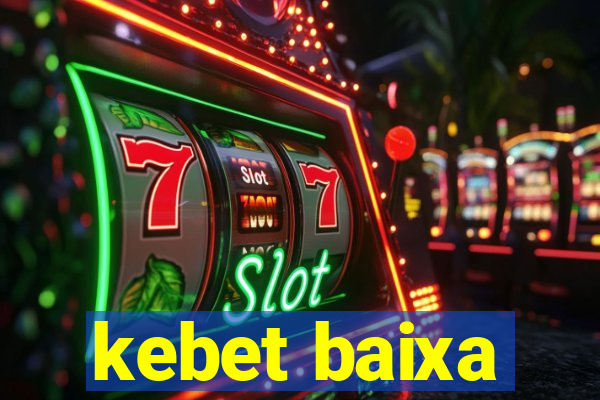 kebet baixa