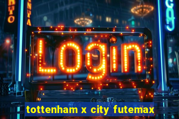 tottenham x city futemax