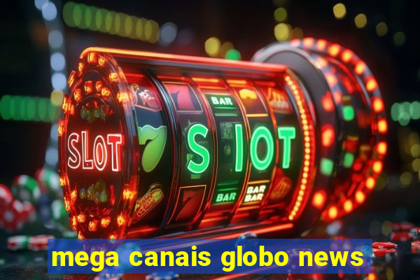 mega canais globo news