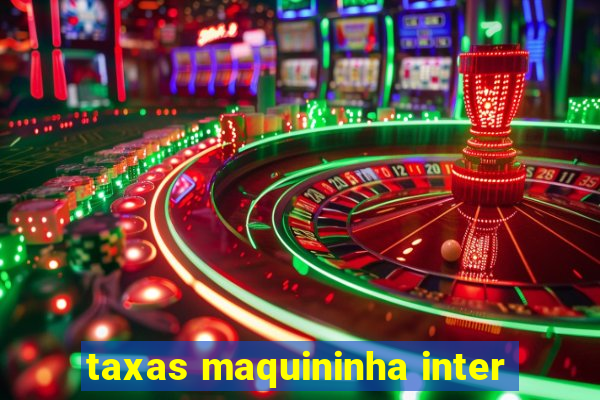 taxas maquininha inter