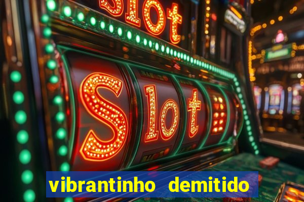 vibrantinho demitido do alterosa esporte