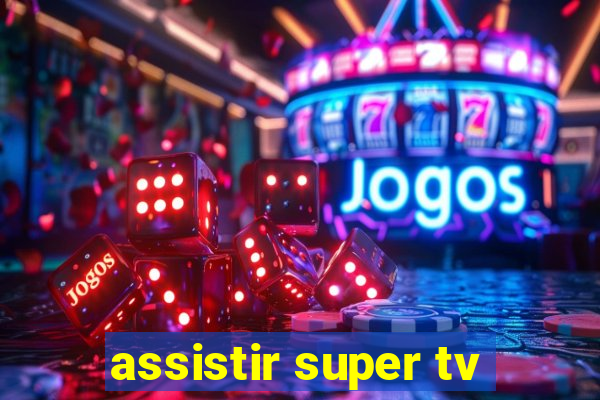 assistir super tv