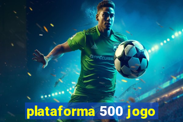 plataforma 500 jogo