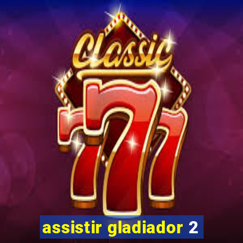 assistir gladiador 2