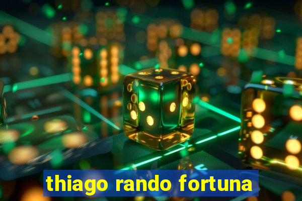 thiago rando fortuna