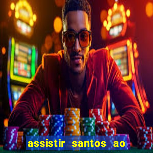 assistir santos ao vivo futemax