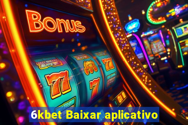 6kbet Baixar aplicativo