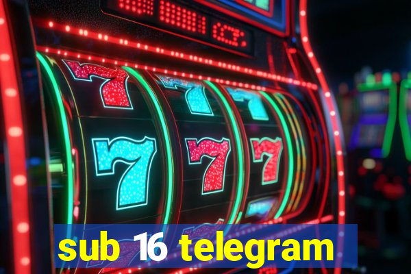 sub 16 telegram