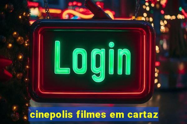 cinepolis filmes em cartaz