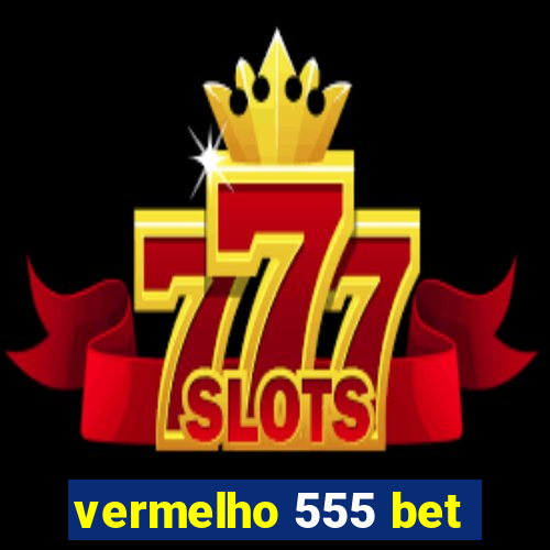 vermelho 555 bet