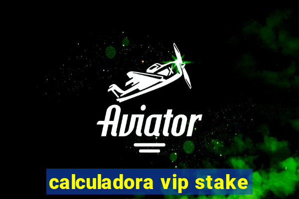 calculadora vip stake