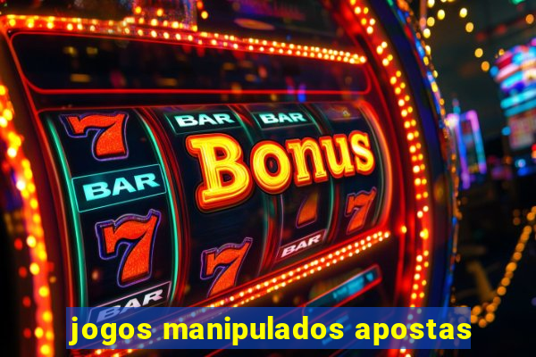 jogos manipulados apostas