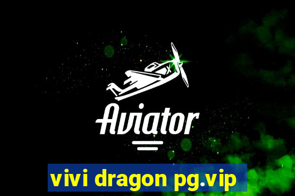 vivi dragon pg.vip