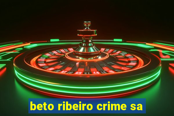 beto ribeiro crime sa