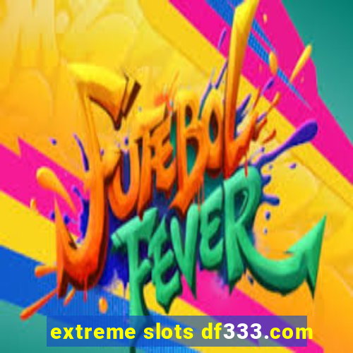 extreme slots df333.com