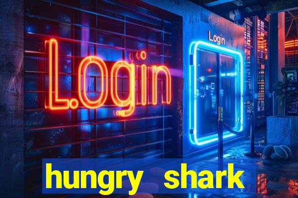 hungry shark evolution dinheiro infinito