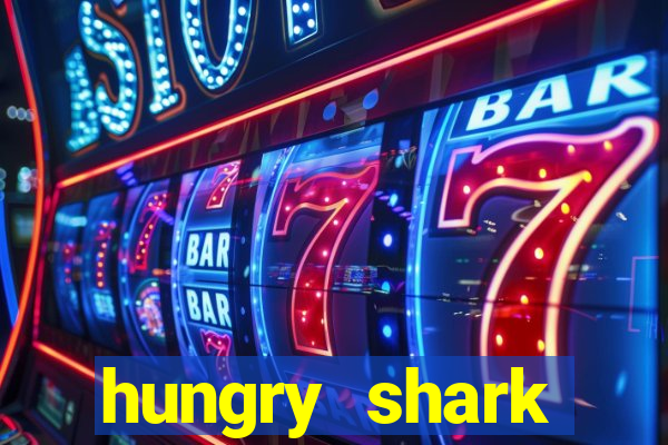 hungry shark evolution dinheiro infinito