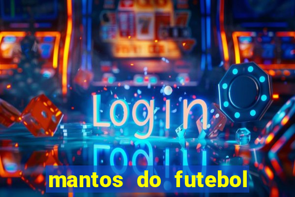 mantos do futebol jogos de hoje