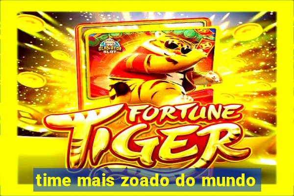 time mais zoado do mundo