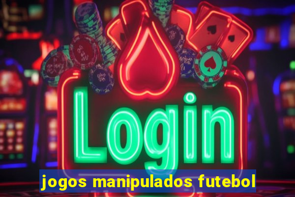 jogos manipulados futebol