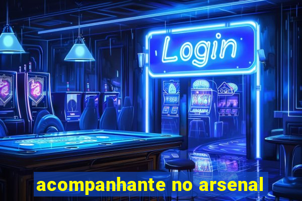 acompanhante no arsenal