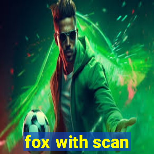 fox with scan